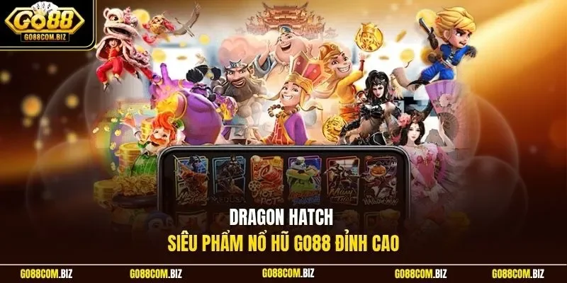 Dragon Hatch siêu phẩm nổ hũ Go88 đỉnh cao