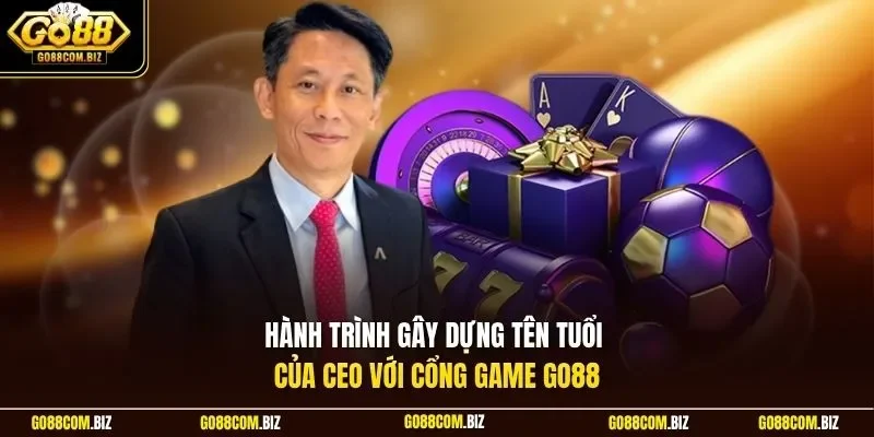 Hành trình gây dựng tên tuổi của CEO với cổng game Go88