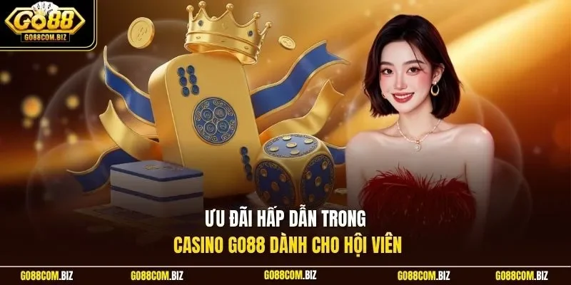 Ưu đãi hấp dẫn trong casino Go88 dành cho hội viên